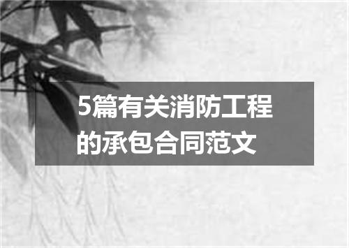 5篇有关消防工程的承包合同范文