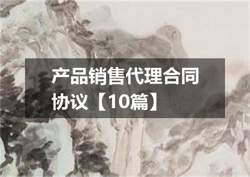 产品销售代理合同协议【10篇】