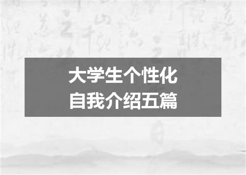 大学生个性化自我介绍五篇