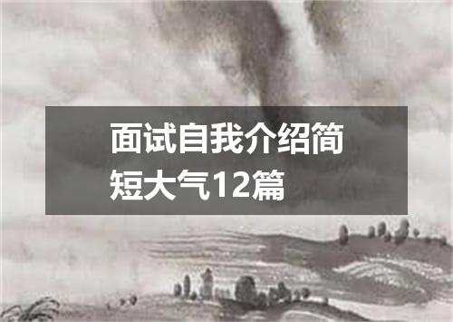 面试自我介绍简短大气12篇
