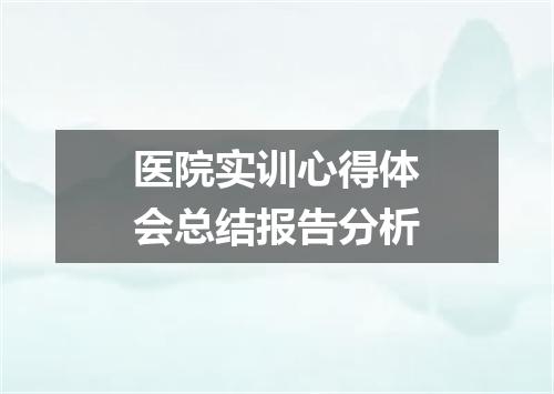 医院实训心得体会总结报告分析