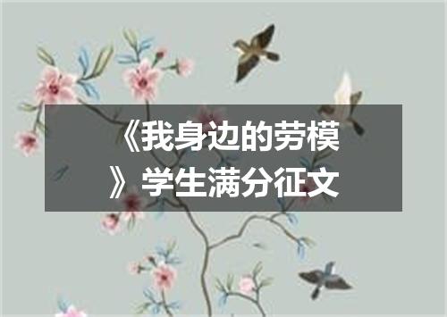 《我身边的劳模》学生满分征文