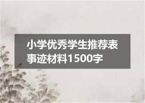 小学优秀学生推荐表事迹材料1500字