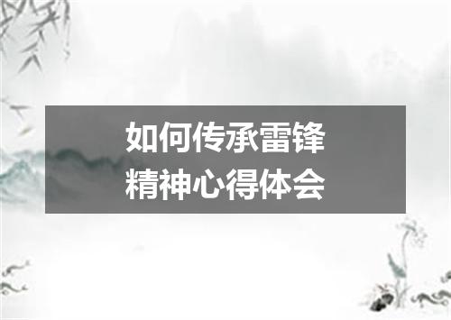 如何传承雷锋精神心得体会