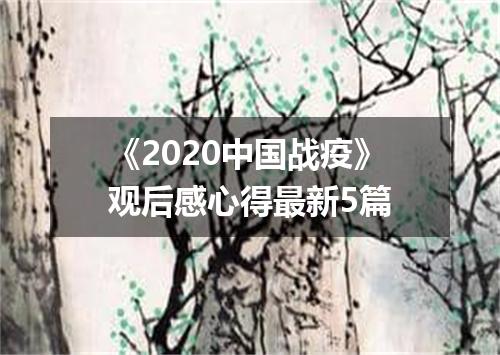 《2020中国战疫》观后感心得最新5篇