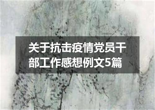 关于抗击疫情党员干部工作感想例文5篇