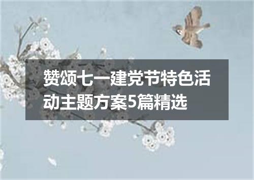 赞颂七一建党节特色活动主题方案5篇精选