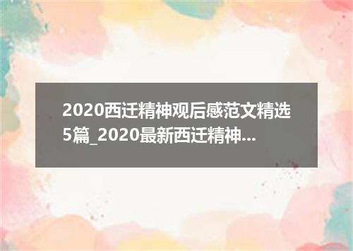 2020西迁精神观后感范文精选5篇_2020最新西迁精神心得体会5篇