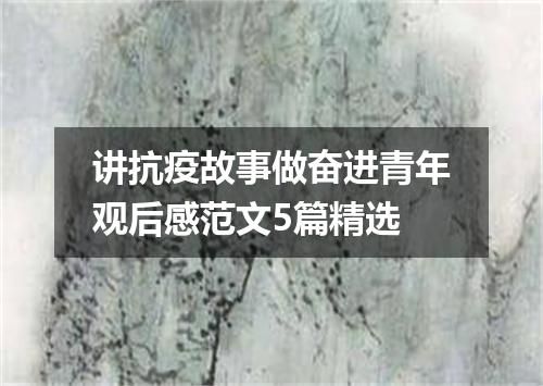 讲抗疫故事做奋进青年观后感范文5篇精选