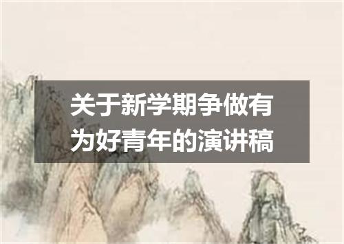 关于新学期争做有为好青年的演讲稿