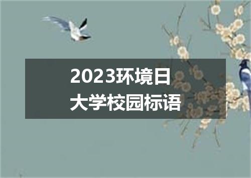 2023环境日大学校园标语