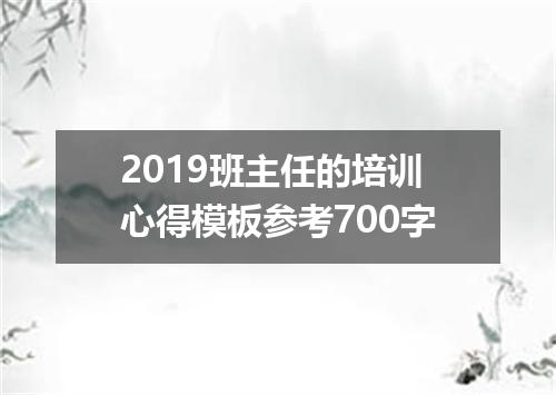 2019班主任的培训心得模板参考700字