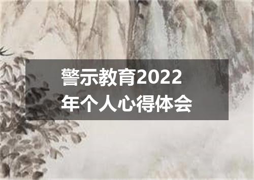 警示教育2022年个人心得体会