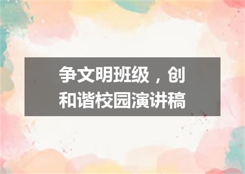 争文明班级,创和谐校园演讲稿