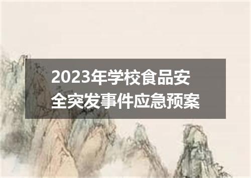 2023年学校食品安全突发事件应急预案