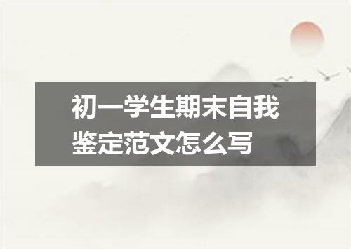 初一学生期末自我鉴定范文怎么写