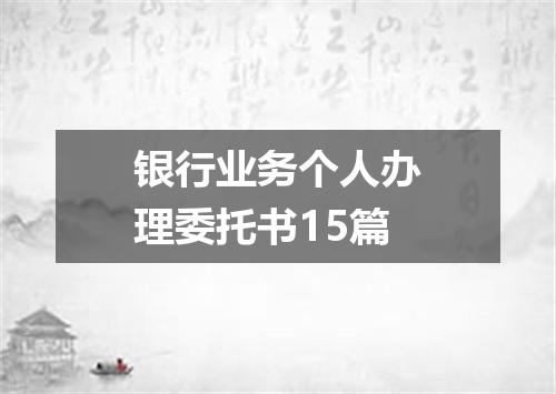 银行业务个人办理委托书15篇