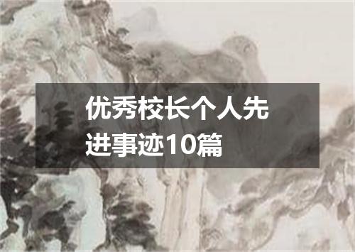 优秀校长个人先进事迹10篇