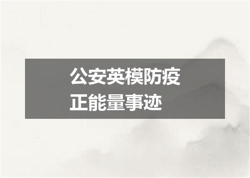 公安英模防疫正能量事迹
