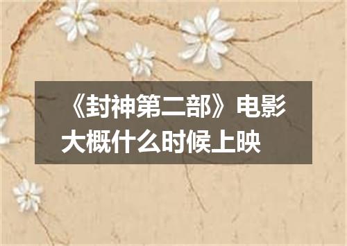 《封神第二部》电影大概什么时候上映