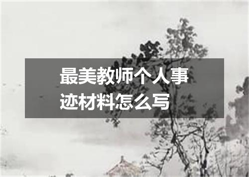 最美教师个人事迹材料怎么写
