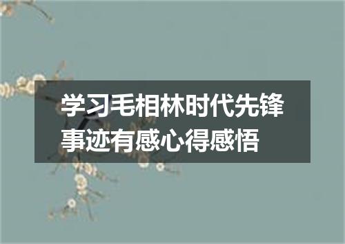 学习毛相林时代先锋事迹有感心得感悟