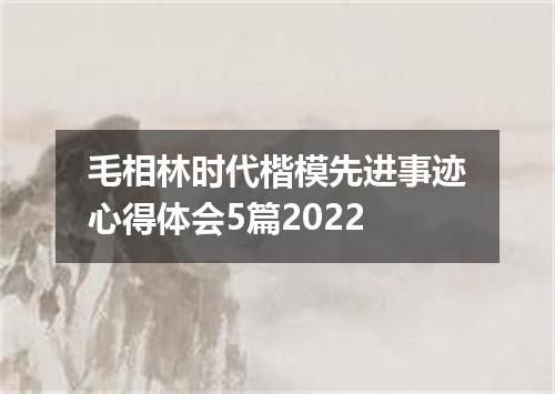 毛相林时代楷模先进事迹心得体会5篇2022