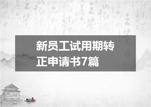 新员工试用期转正申请书7篇