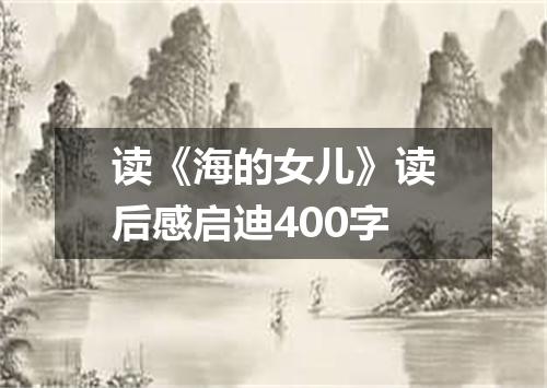 读《海的女儿》读后感启迪400字