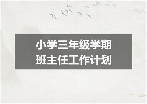 小学三年级学期班主任工作计划