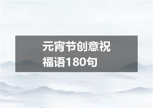 元宵节创意祝福语180句