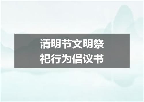 清明节文明祭祀行为倡议书