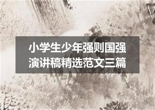 小学生少年强则国强演讲稿精选范文三篇