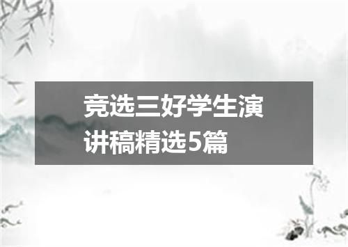竞选三好学生演讲稿精选5篇