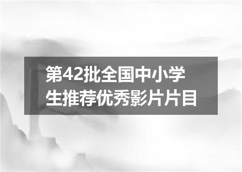 第42批全国中小学生推荐优秀影片片目
