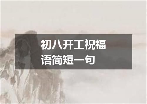 初八开工祝福语简短一句