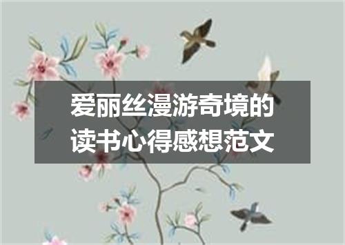 爱丽丝漫游奇境的读书心得感想范文