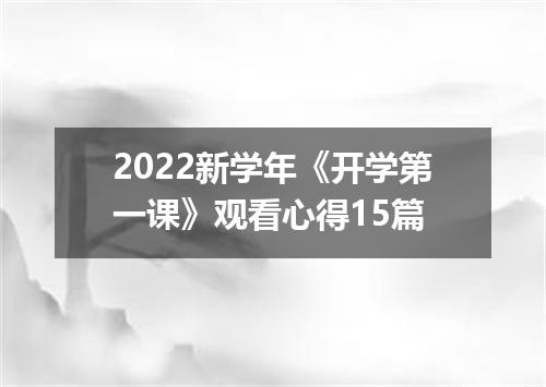 2022新学年《开学第一课》观看心得15篇