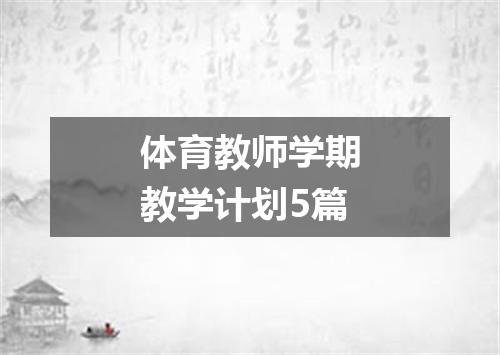 体育教师学期教学计划5篇