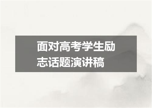 面对高考学生励志话题演讲稿