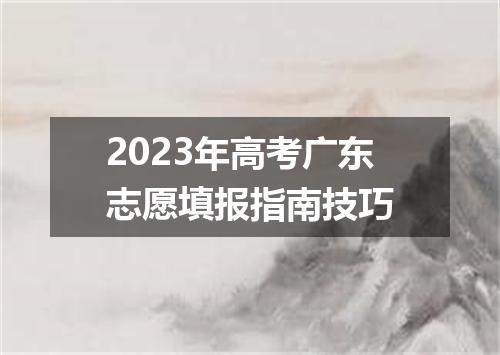 2023年高考广东志愿填报指南技巧