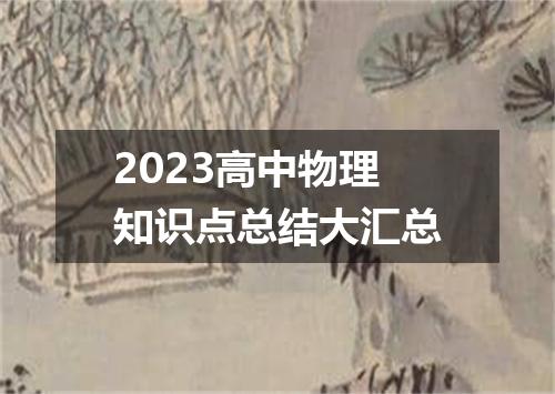 2023高中物理知识点总结大汇总