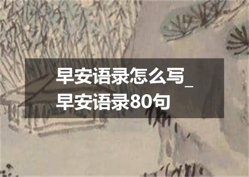 早安语录怎么写_早安语录80句