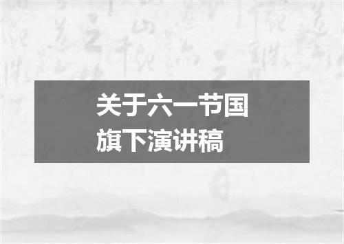 关于六一节国旗下演讲稿