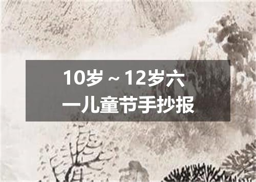 10岁～12岁六一儿童节手抄报