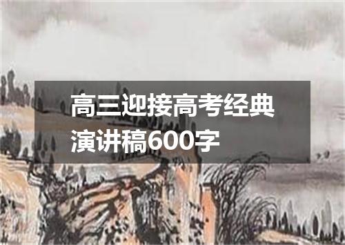 高三迎接高考经典演讲稿600字