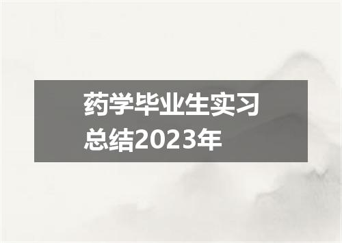 药学毕业生实习总结2023年