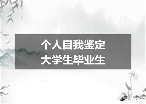 个人自我鉴定大学生毕业生