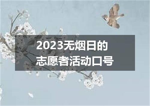 2023无烟日的志愿者活动口号