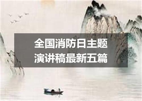 全国消防日主题演讲稿最新五篇